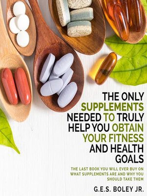 cover image of The Only Supplements You Need to Truly Help Achieve Your Fitness and Health Goals